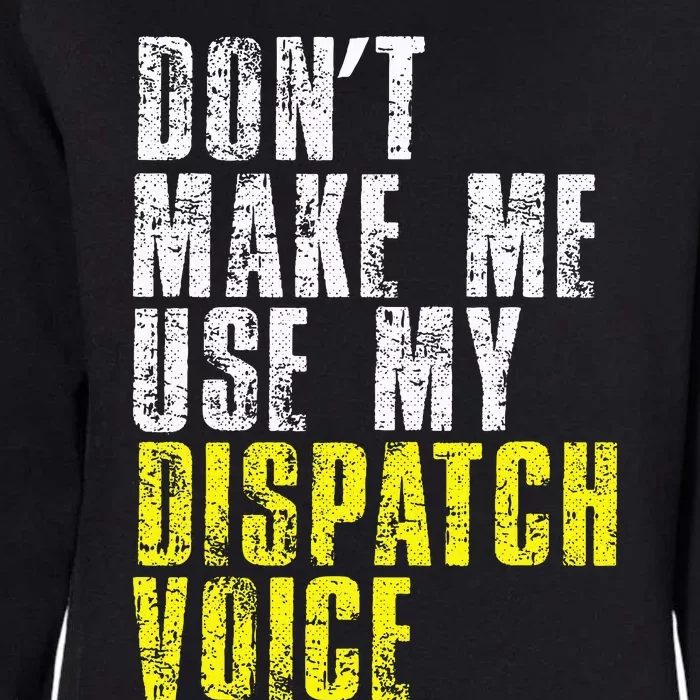 Dont Make Me Use My Dispatcher Voice 911 Dispatch Operator Womens California Wash Sweatshirt