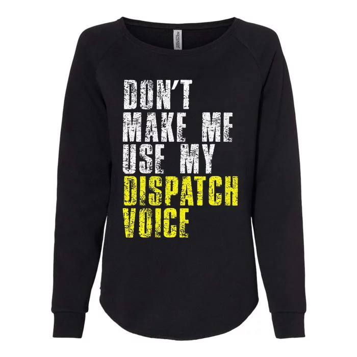 Dont Make Me Use My Dispatcher Voice 911 Dispatch Operator Womens California Wash Sweatshirt