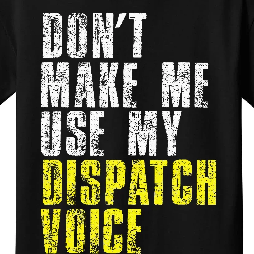 Dont Make Me Use My Dispatcher Voice 911 Dispatch Operator Kids T-Shirt