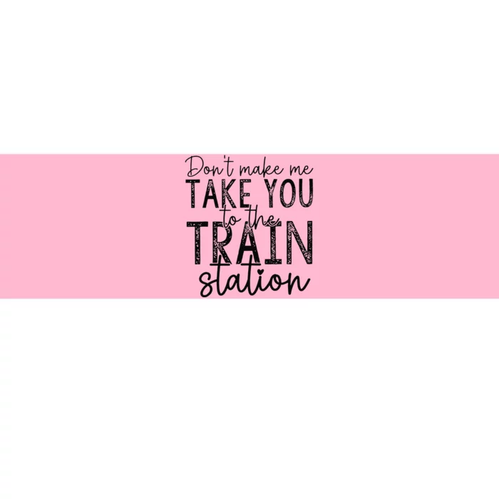 Don't Make Me Take You To The Train Station Apparel Bumper Sticker