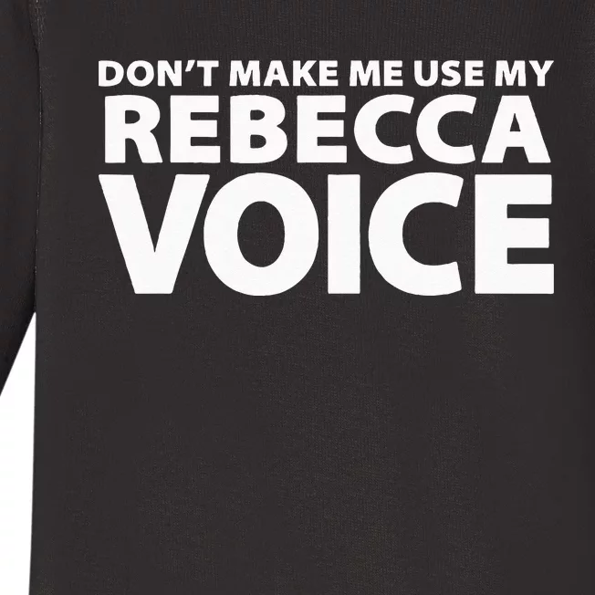 Dont Make Me Use My REBECCA Voice Funny REBECCA Baby Long Sleeve Bodysuit