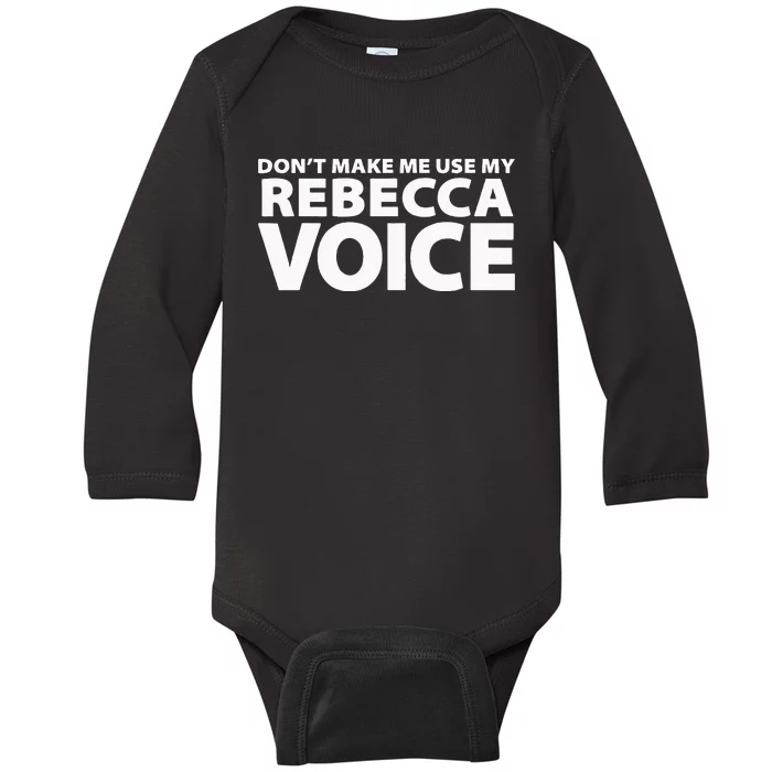 Dont Make Me Use My REBECCA Voice Funny REBECCA Baby Long Sleeve Bodysuit