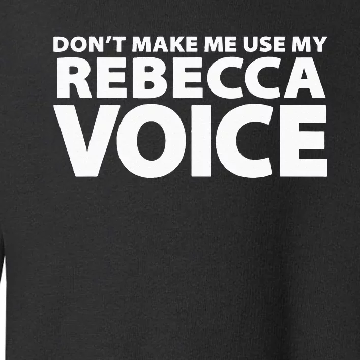 Dont Make Me Use My REBECCA Voice Funny REBECCA Toddler Sweatshirt