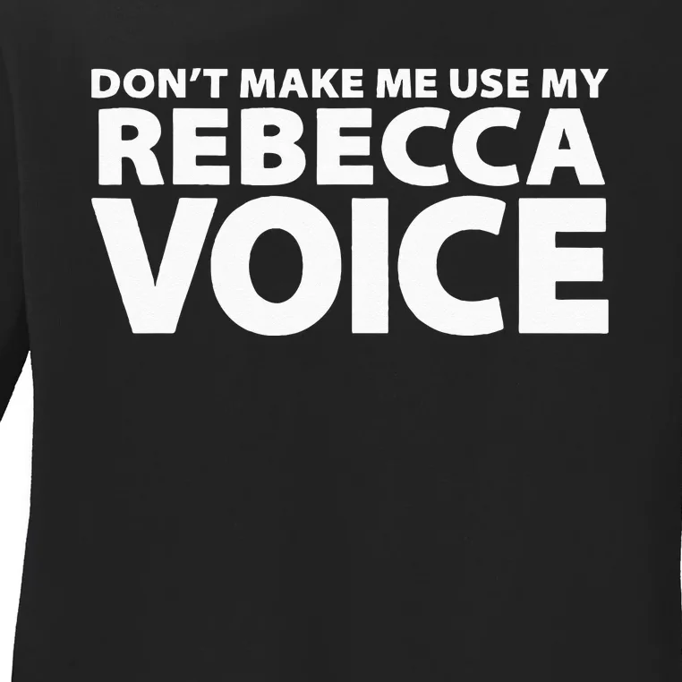 Dont Make Me Use My REBECCA Voice Funny REBECCA Ladies Long Sleeve Shirt