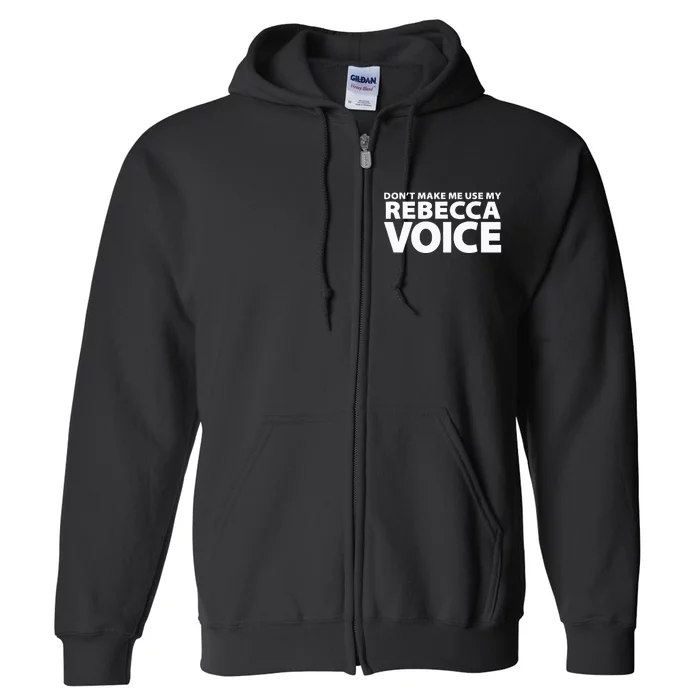 Dont Make Me Use My REBECCA Voice Funny REBECCA Full Zip Hoodie