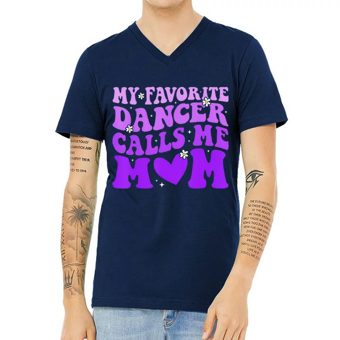 Dance Mom My Favorite Dancer Calls Me Mom Funny MotherS Day V-Neck T-Shirt