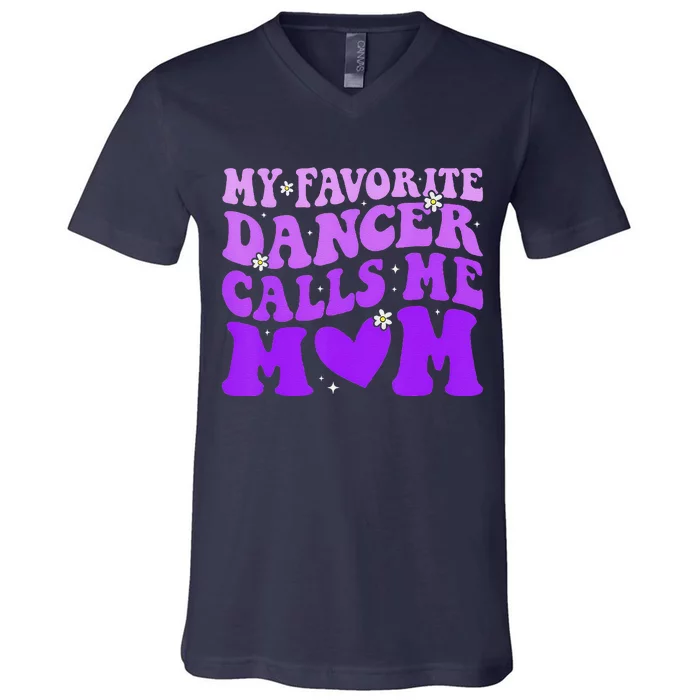 Dance Mom My Favorite Dancer Calls Me Mom Funny MotherS Day V-Neck T-Shirt