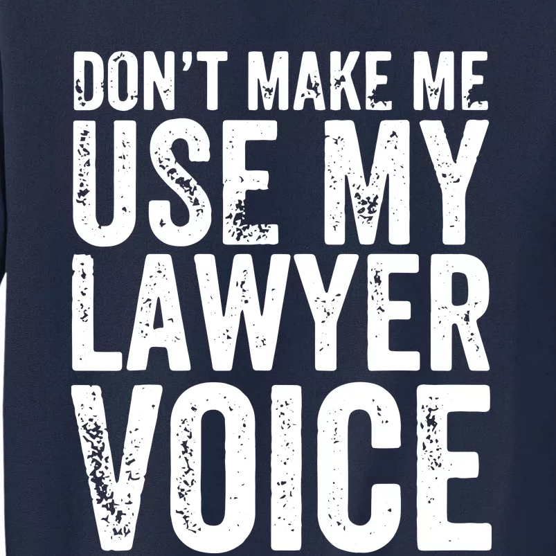 Dont Make Me Use My Lawyer Voice Funny Lawyer Gift Tall Sweatshirt