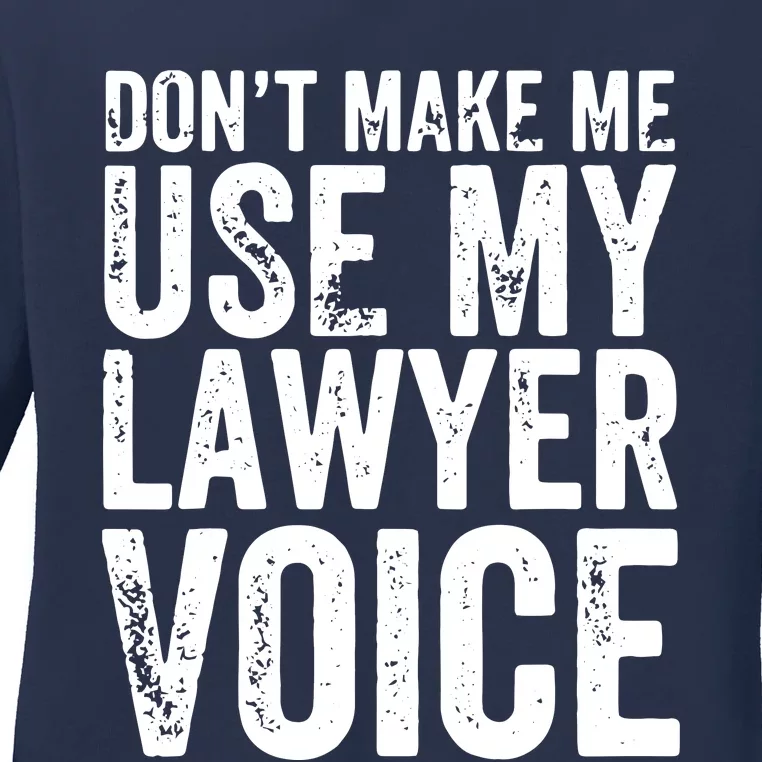 Dont Make Me Use My Lawyer Voice Funny Lawyer Gift Ladies Long Sleeve Shirt