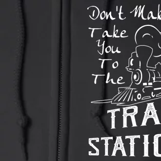 Don't Make Me Take You To The Train Station Full Zip Hoodie