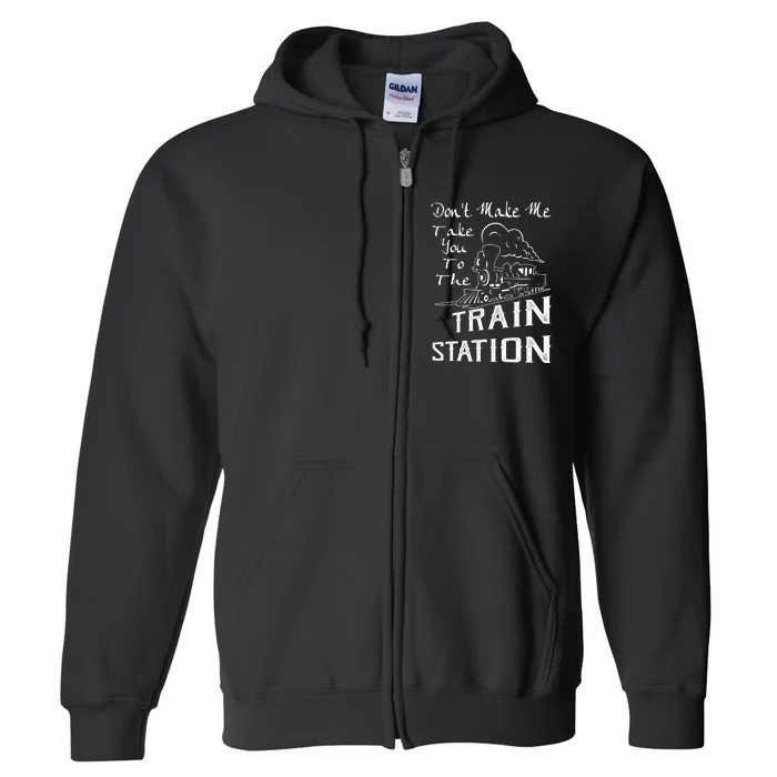 Don't Make Me Take You To The Train Station Full Zip Hoodie