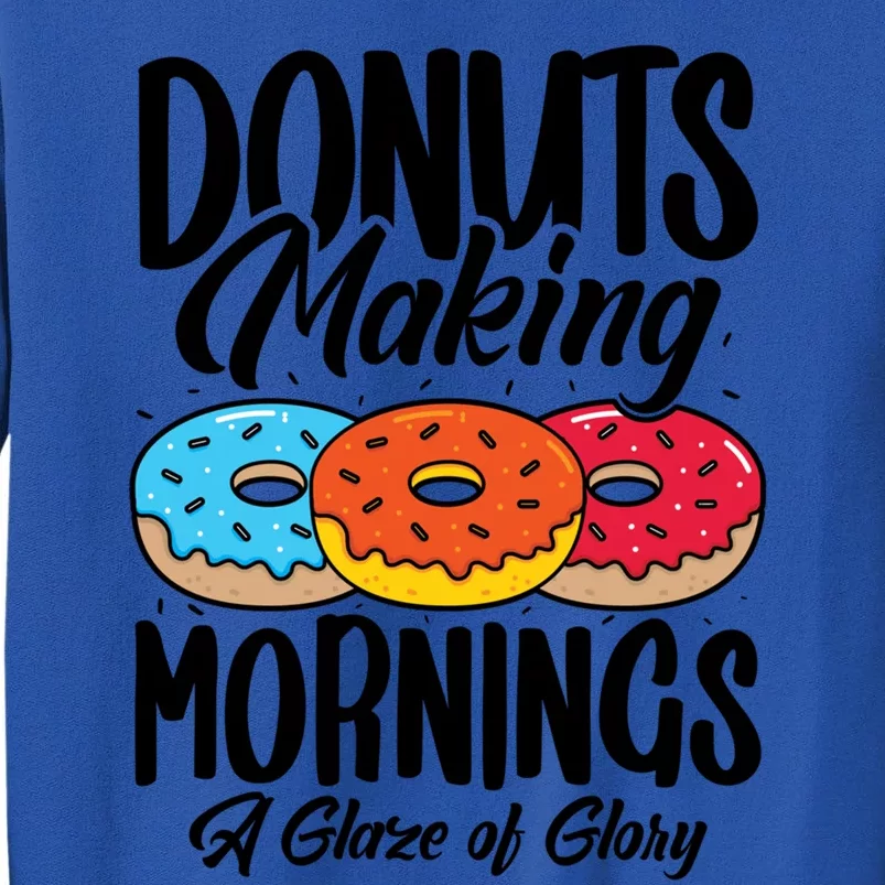 Donuts Making Mornings A Glaze Of Glory Donuts Gift Tall Sweatshirt