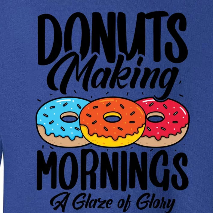 Donuts Making Mornings A Glaze Of Glory Donuts Gift Toddler Sweatshirt