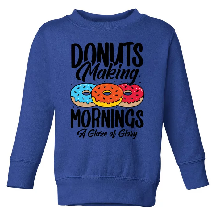 Donuts Making Mornings A Glaze Of Glory Donuts Gift Toddler Sweatshirt