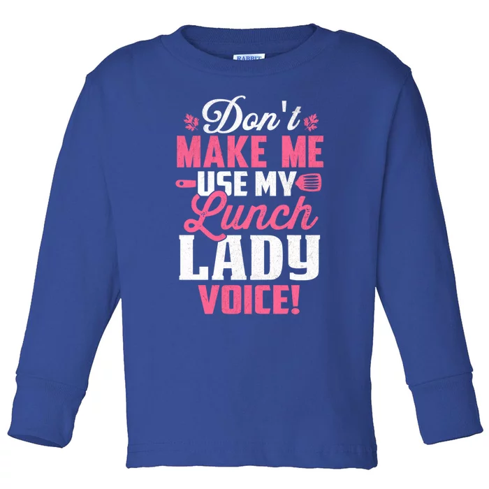 DonT Make Me Use My Lunch Lady Voice Funny Gift Toddler Long Sleeve Shirt