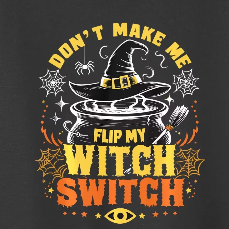 DonT Make Me Flip My Witch Switch Halloween Toddler T-Shirt