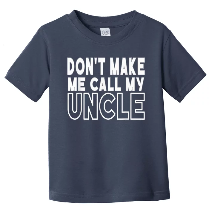 Don't Make Me Call My Uncle Toddler Grandpa Fathers Day Toddler T-Shirt