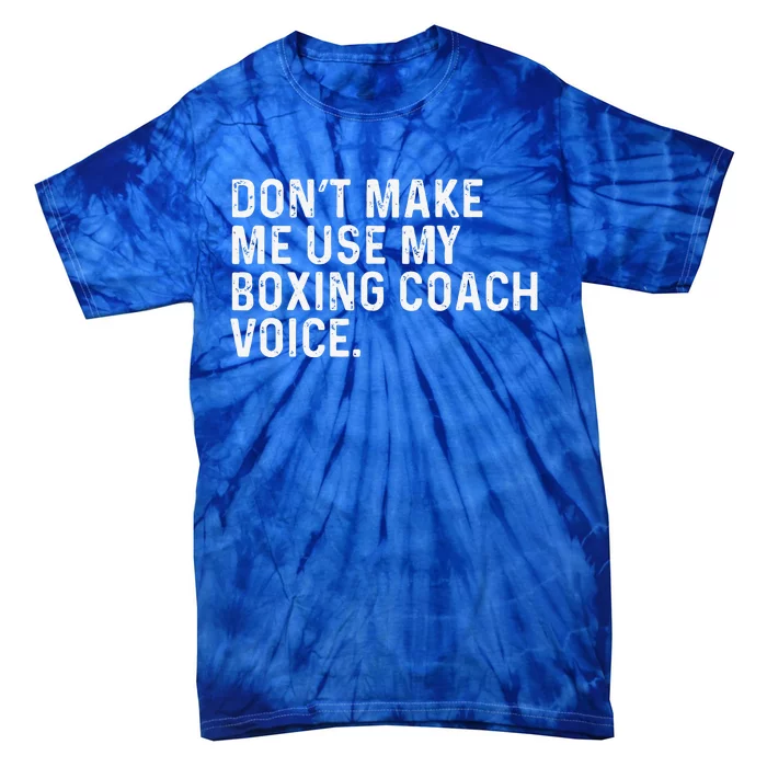 Don't Make Me Use My Boxing Coach Voice Funny Boxer Tie-Dye T-Shirt