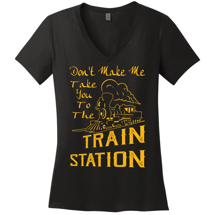 Don't Make Me Take You To The Train Station Women's V-Neck T-Shirt