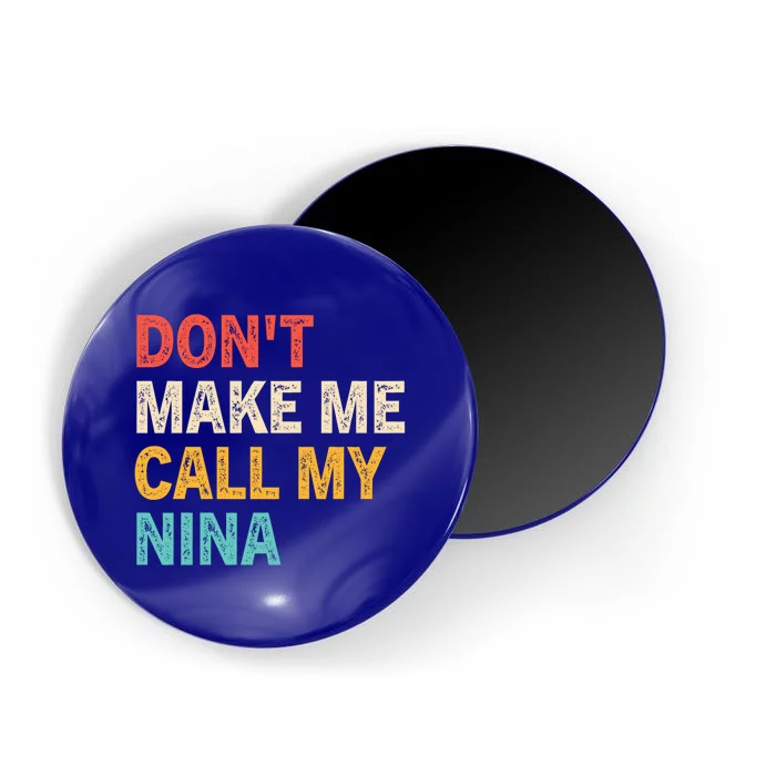 Dont Make Me Call My Nina Funny Best Grand Gift Magnet