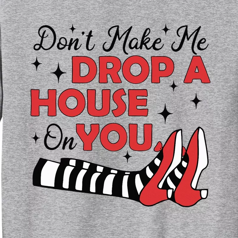 DonT Make Me Drop A House On You Halloween Witch Girl Tall Sweatshirt