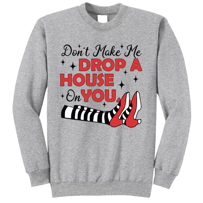 DonT Make Me Drop A House On You Halloween Witch Girl Tall Sweatshirt