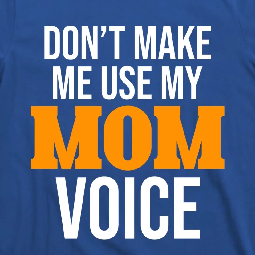 Don't Make Me Use My Mom Voice Mama Mommy Family Lovers Gift T-Shirt