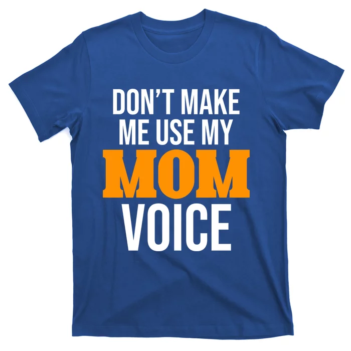 Don't Make Me Use My Mom Voice Mama Mommy Family Lovers Gift T-Shirt