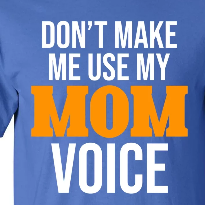 Don't Make Me Use My Mom Voice Mama Mommy Family Lovers Gift Tall T-Shirt