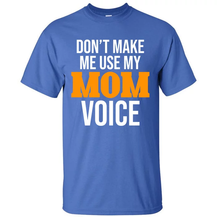 Don't Make Me Use My Mom Voice Mama Mommy Family Lovers Gift Tall T-Shirt