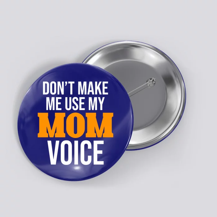 Don't Make Me Use My Mom Voice Mama Mommy Family Lovers Gift Button