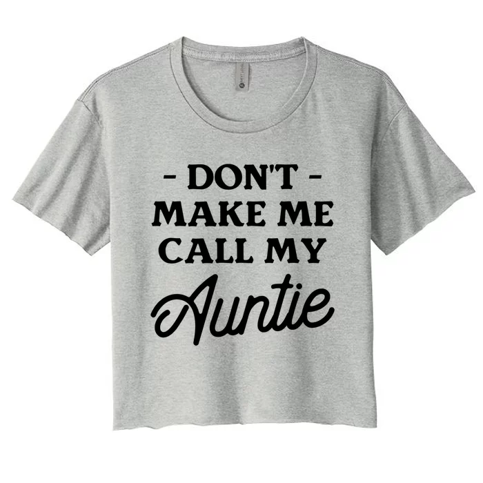 Dont Make Me Call My Auntie Aunt Niece Nephew Cool Gift Women's Crop Top Tee