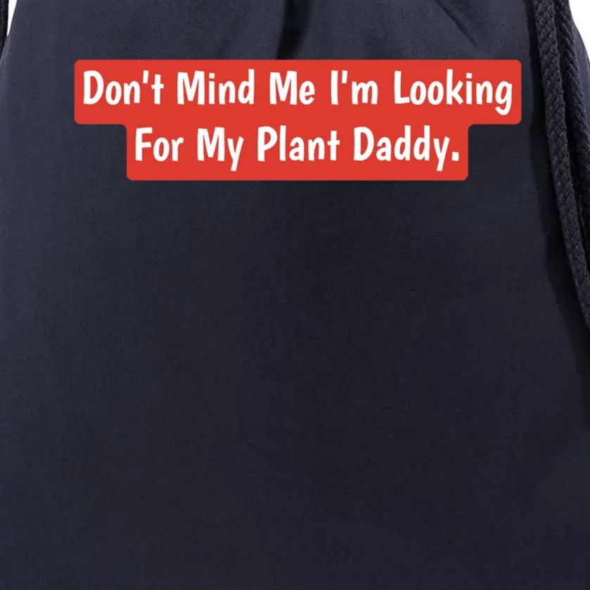 Don't Mind Me I'm Looking For My Plant Daddy Gift Drawstring Bag