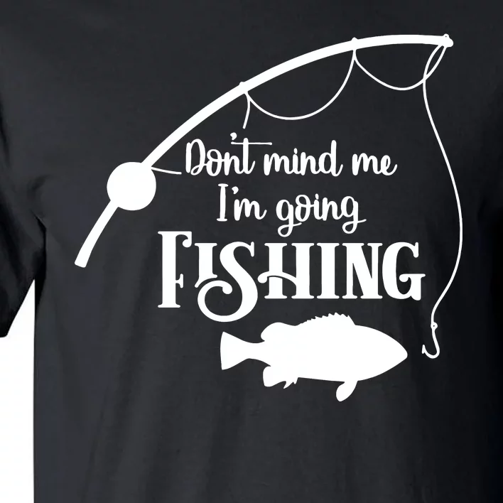 Don't Mind Me I'm Going Fly Fishing Fisherman Fish Catcher Tall T-Shirt