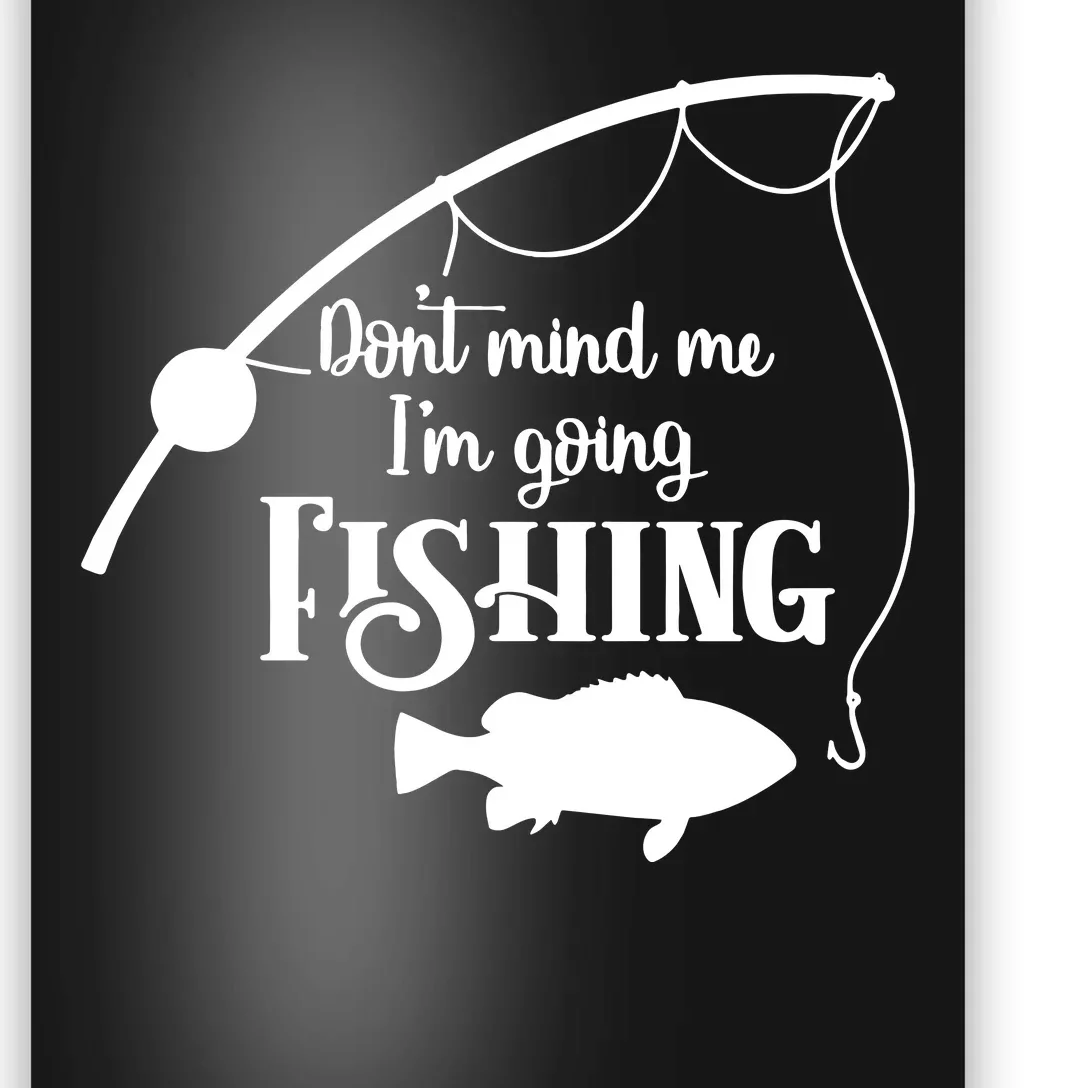 Don't Mind Me I'm Going Fly Fishing Fisherman Fish Catcher Poster