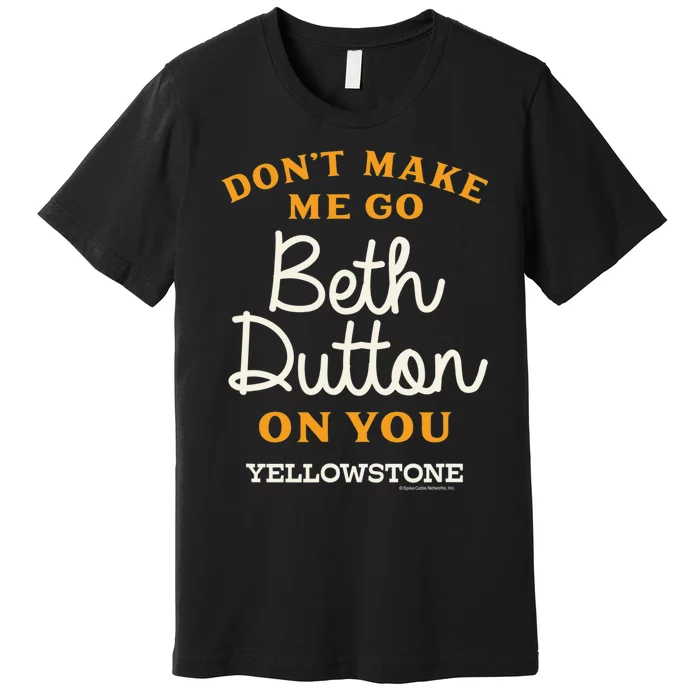 DON'T MAKE ME GO BETH Premium T-Shirt