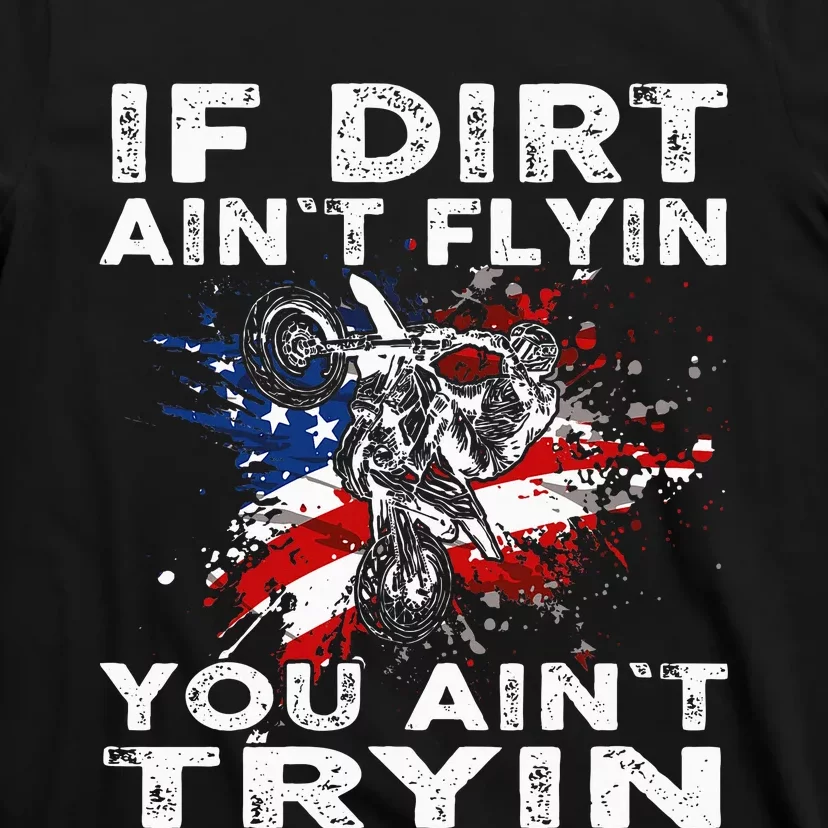 Dirtbike Motocross Mx If Dirt Aint Flyin You Aint Tryin Us T-Shirt