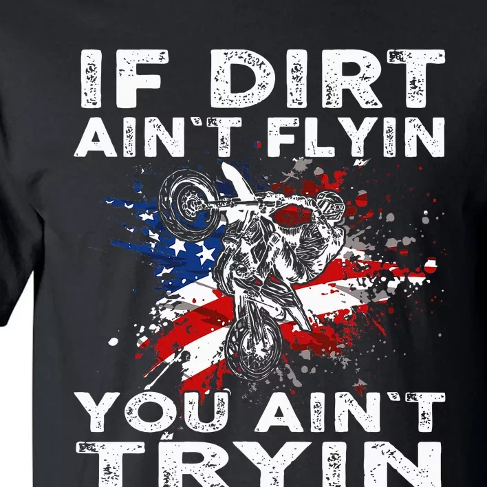 Dirtbike Motocross Mx If Dirt Aint Flyin You Aint Tryin Us Tall T-Shirt