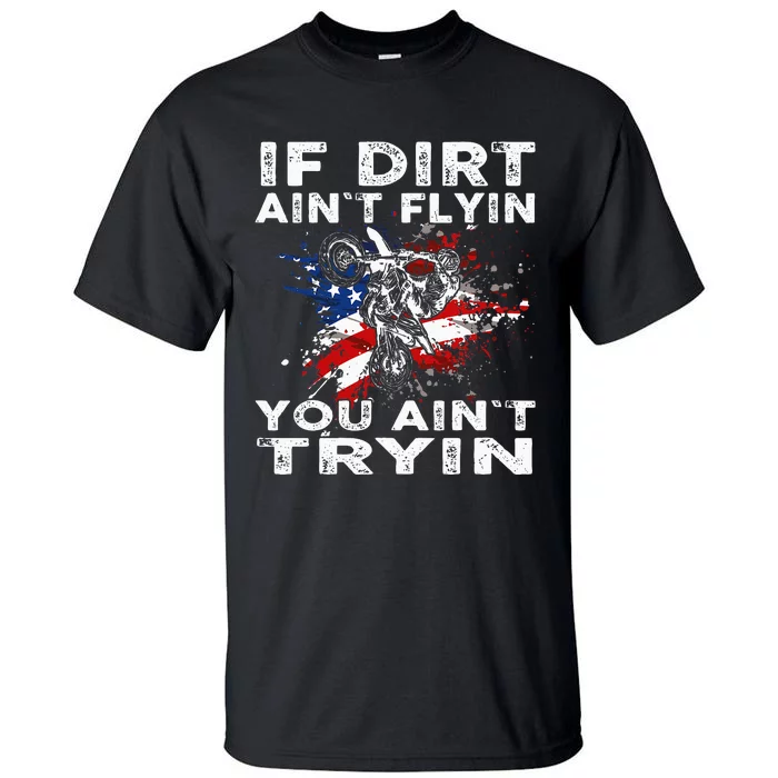 Dirtbike Motocross Mx If Dirt Aint Flyin You Aint Tryin Us Tall T-Shirt