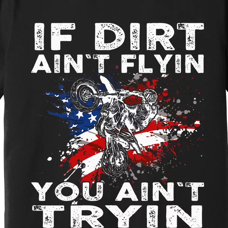 Dirtbike Motocross Mx If Dirt Aint Flyin You Aint Tryin Us Premium T-Shirt