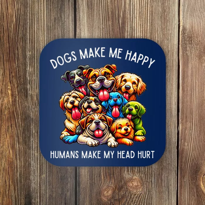 Dogs Make Me Happy Humans Make My Head Hurt Coaster