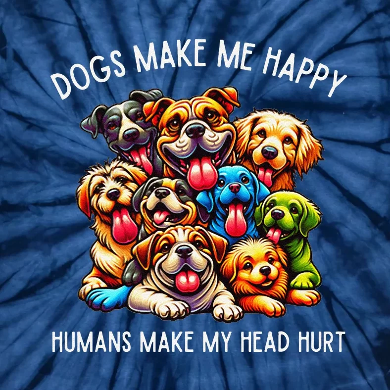 Dogs Make Me Happy Humans Make My Head Hurt Tie-Dye T-Shirt