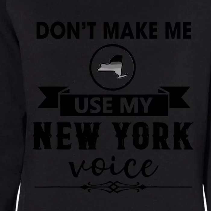 Dont Make Me Use My New York Voice Womens California Wash Sweatshirt