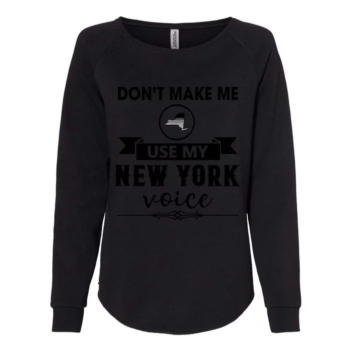 Dont Make Me Use My New York Voice Womens California Wash Sweatshirt