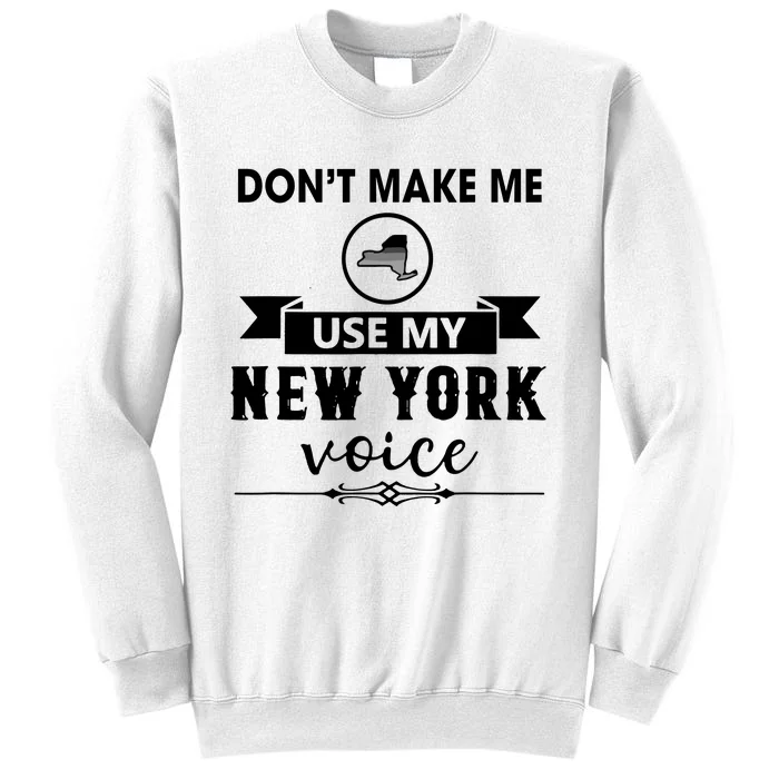 Dont Make Me Use My New York Voice Sweatshirt