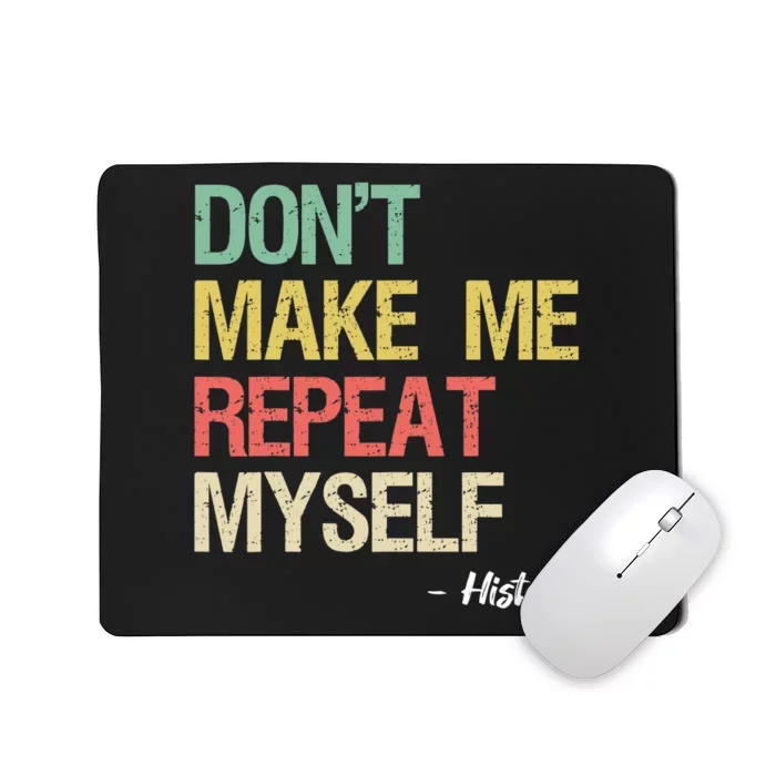 Dont Make Me Repeat Myself History History Teacher Mousepad