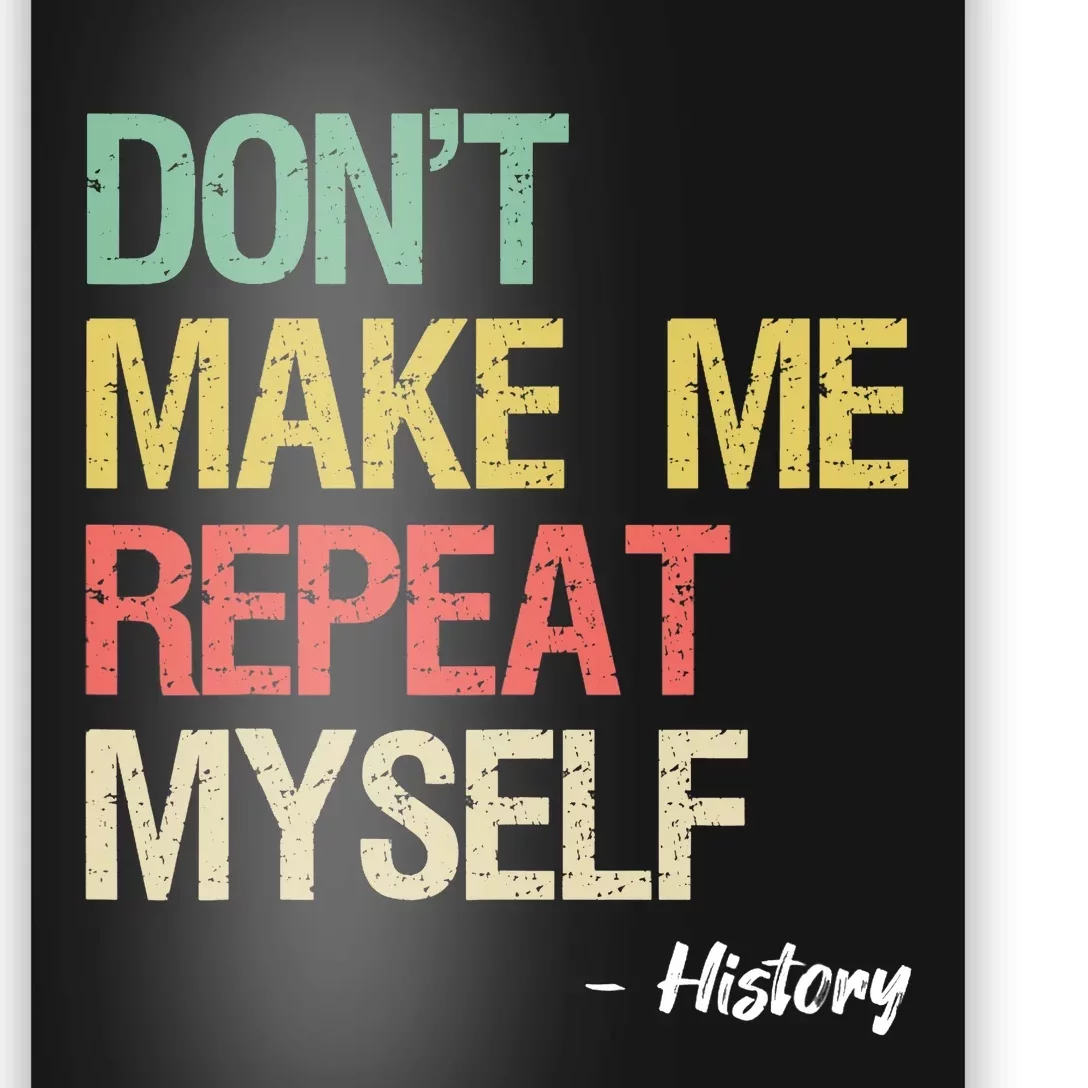 Dont Make Me Repeat Myself History History Teacher Poster