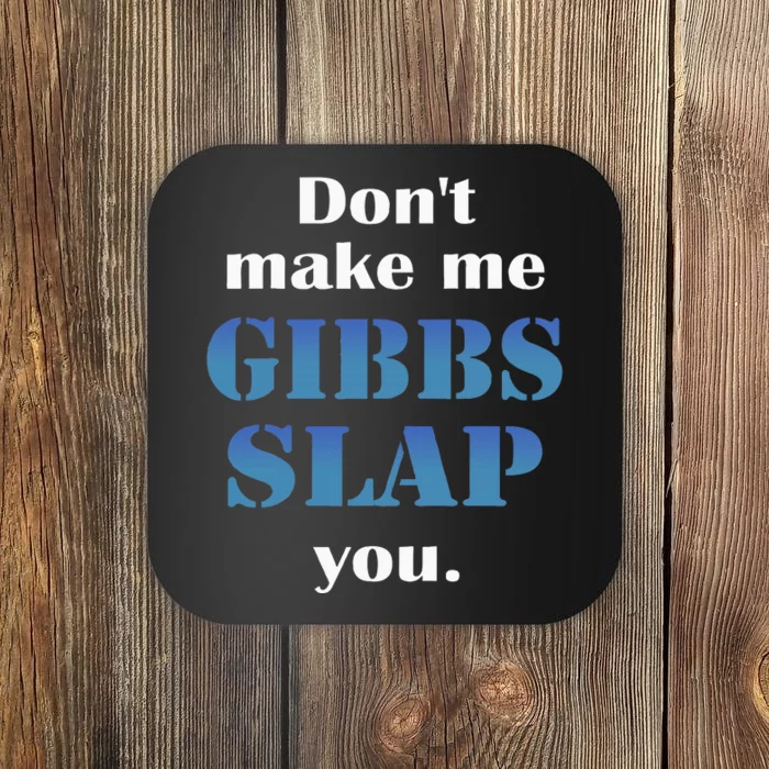 Don’T Make Me Gibbs Slap You Coaster