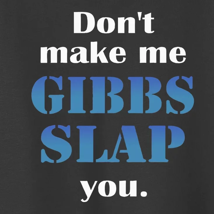 Don’T Make Me Gibbs Slap You Toddler T-Shirt