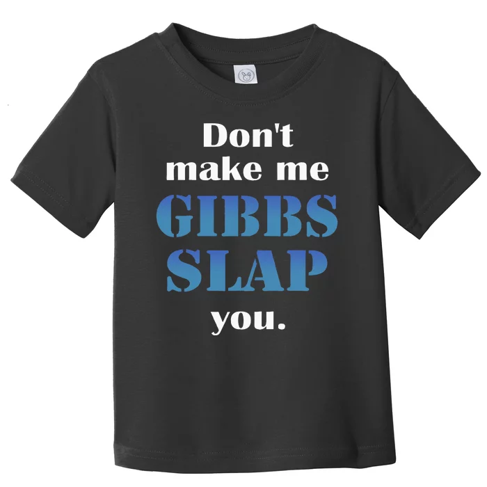 Don’T Make Me Gibbs Slap You Toddler T-Shirt